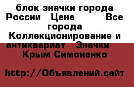 блок значки города России › Цена ­ 300 - Все города Коллекционирование и антиквариат » Значки   . Крым,Симоненко